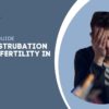 Does Masturbation Cause Infertility In Men